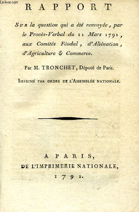 RAPPORT SUR LA QUESTION QUI A ETE RENVOYEE, PAR LE PROCES-VERBAL DU 11 MARS 1791, AUX COMITES FEODAL, D'ALIENATION, D'AGRICULTURE & COMMERCE