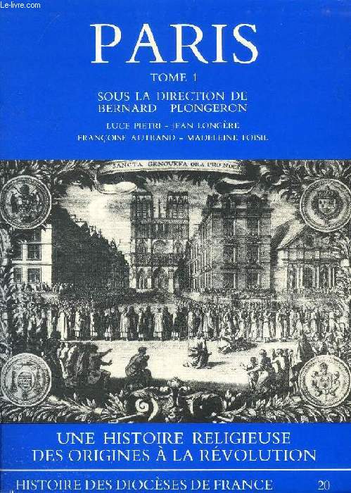 LE DIOCESE DE PARIS, TOME 1, DES ORIGINES A LA REVOLUTION