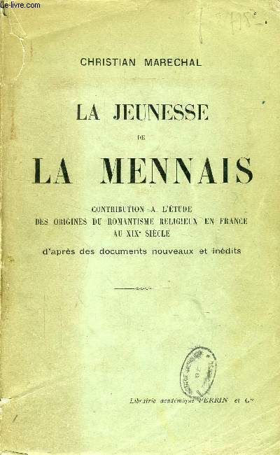 LA JEUNESSE DE LA MENNAIS, CONTRIBUTION A L'ETUDE DES ORIGINES DU ROMANTISME RELIGIEUX EN FRANCE AU XIXe SIECLE