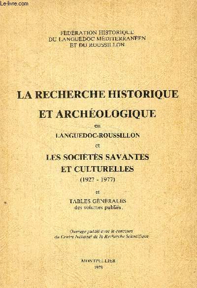 LA RECHERCHE HISTORIQUE ET ARCHEOLOGIQUE EN LANGUEDOC-ROUSSILLON ET LES SOCIETES SAVANTES ET CULTURELLES (1927-1977)