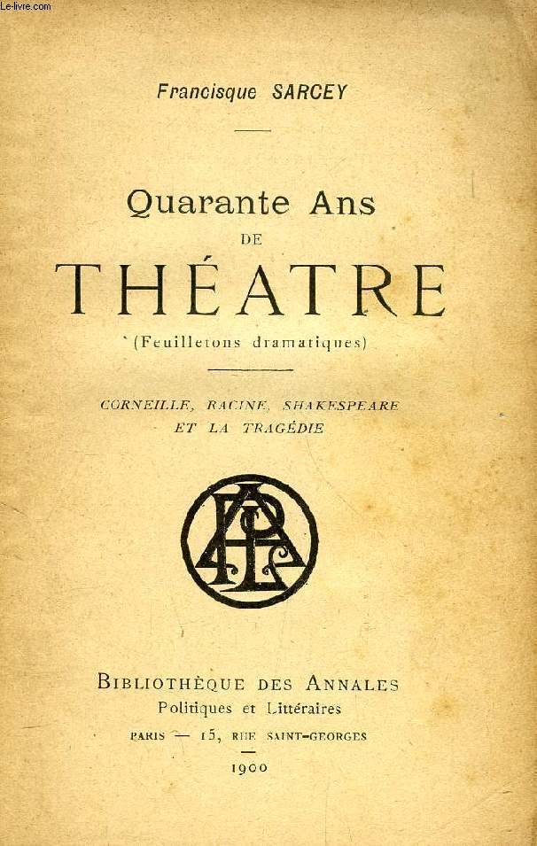 QUARANTE ANS DE THEATRE (FEUILLETONS DRAMATIQUES) (CORNEILLE, RACINE, SHAKESPEARE ET LA TRAGEDIE)