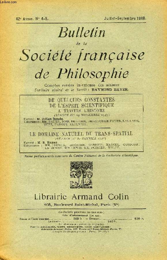 BULLETIN DE LA SOCIETE FRANCAISE DE PHILOSOPHIE, 42e ANNEE, N 4-5, JUILLET-SEPT. 1948, DE QUELQUES CONSTANTES DE L'ESPRIT SCIENTIFIQUE A TRAVERS L'HISTOIRE / LE DOMAINE NATUREL DU TRANS-SPATIAL