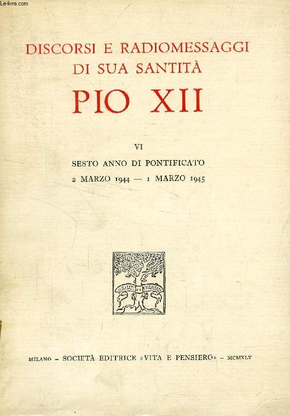 DISCORSI E RADIOMESSAGGI DI SUA SANTITA PIO XII, VOL. VI, SESTO ANNO DI PONTIFICATO, 2 MARZO 1944 - 1 MARZO 1945