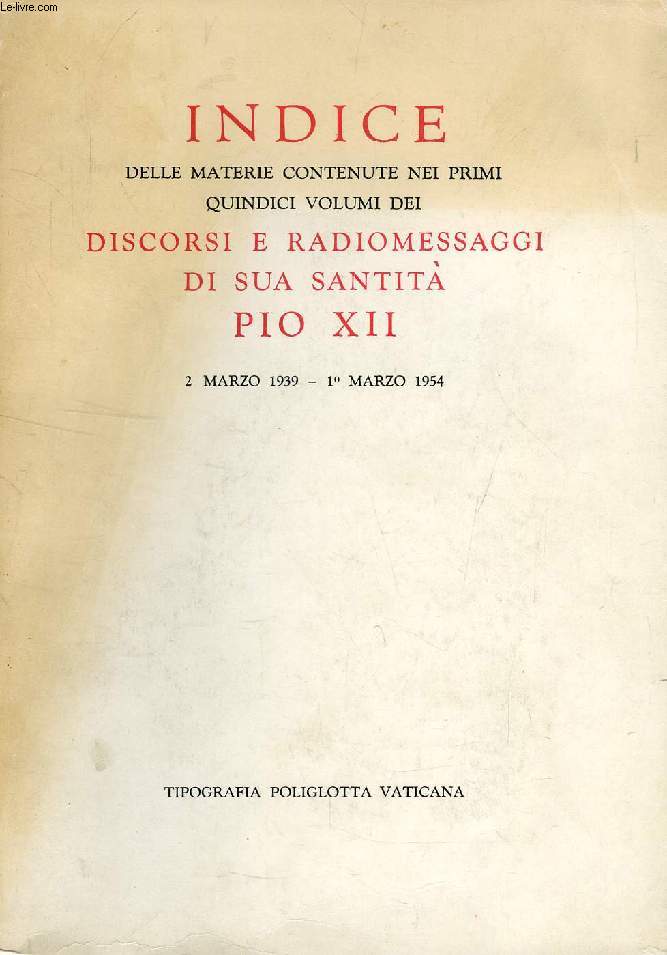 INDICE DELLE MATERIE CONTENUTE NEI PRIMI QUINDICI VOLUMI DEI DISCORSI E RADIOMESSAGGI DI SUA SANTITA PIO XII, 2 MARZO 1939 - 1 MARZO 1954