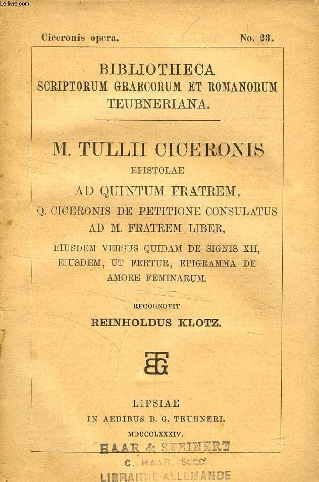 M. TULLII CICERONIS EPISTOLAE AD QUINTUM FRATREM, Q. CICERONIS DE PETITIONE CONSULATUS AD M. FRATREM LIBER, Etc.