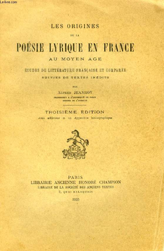 LES ORIGINES DE LA POESIE LYRIQUE EN FRANCE AU MOYEN AGE, ETUDES DE LITTERATURE FRANCAISE ET COMPAREE, SUIVIES DE TEXTES INEDITS