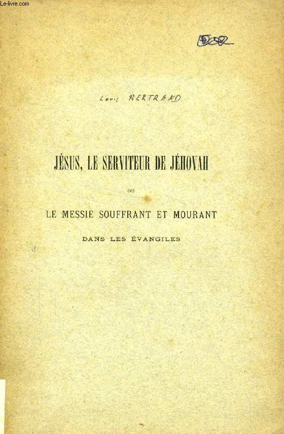 JESUS, LE SERVITEUR DE JEHOVAH, OU LE MESSIE SOUFFRANT ET MOURANT DANS LES EVANGILES (THESE)