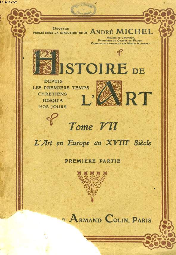 HISTOIRE DE L'ART, DEPUIS LES PREMIERS TEMPS CHRETIENS JUSQU'A NOS JOURS, TOME VII, L'ART EN EUROPE AU XVIIIe SIECLE, 1re & 2e PARTIES (2 VOL.)