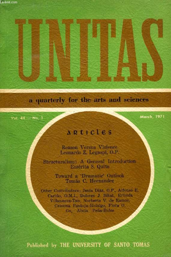 UNITAS, A QUARTERLY FOR THE ARTS AND SCIENCES, VOL. 44, N 1, MARCH 1971 (Contents: Reason versus violence, Leonardo Z. Legaspi o.p. Structuralism: A general Introduction, Emerita S. Quito. Toward a 'dramatic' outlook, Tomas C. Hernandez...)