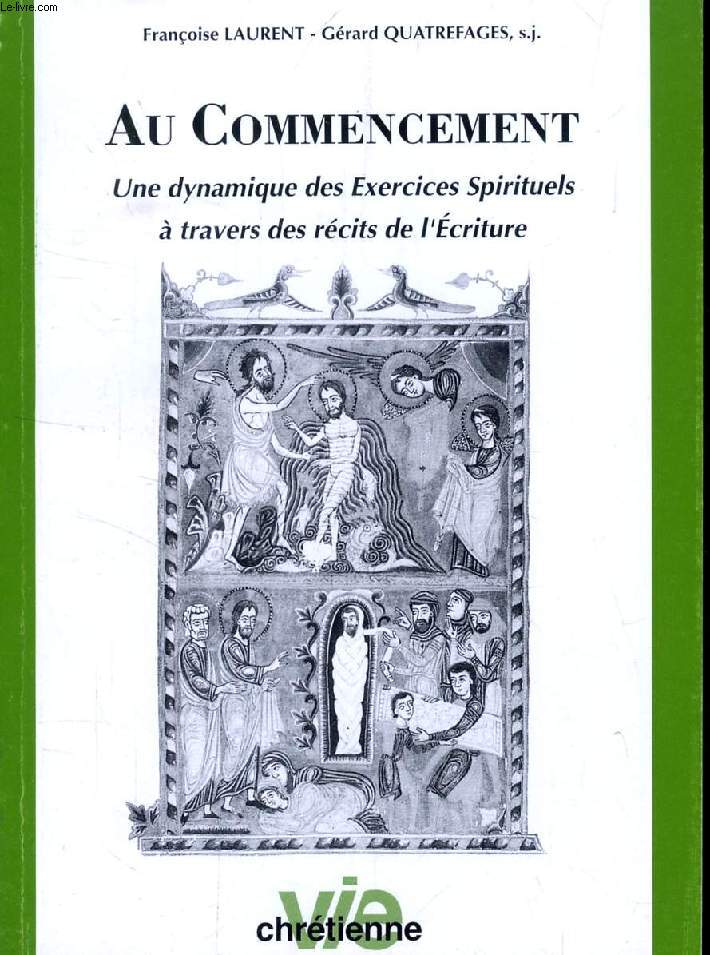 AU COMMENCEMENT, UNE DYNAMIQUE DES EXERCICES SPIRITUELS A TRAVERS DES RECITS DE L'ECRITURE (SUPPLEMENT A VIE CHRETIENNE, N 384)