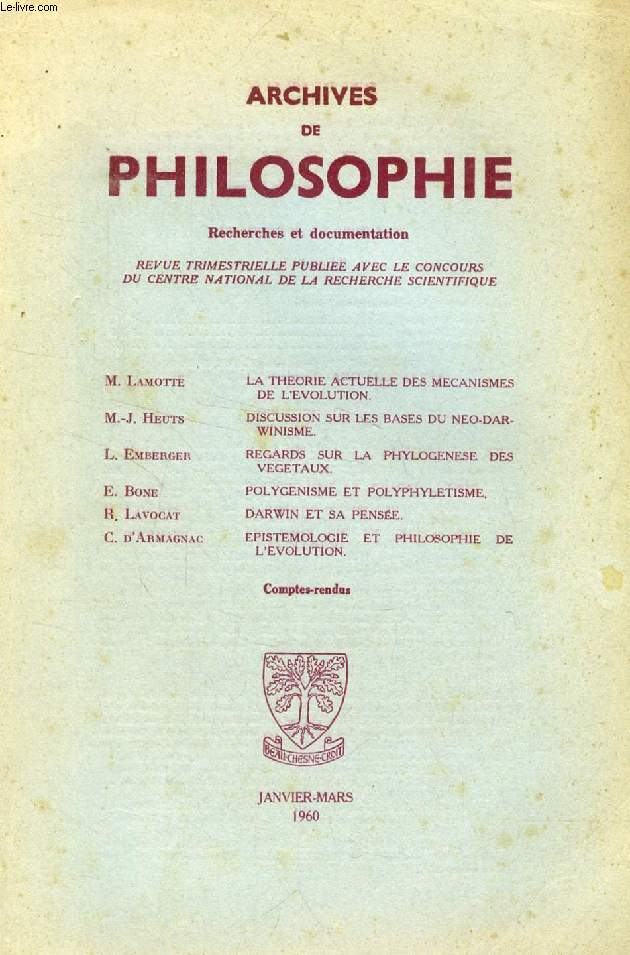 ARCHIVES DE PHILOSOPHIE, TOME XXIII, CAHIER I, JAN.-MARS 1960 (Sommaire: M. LAMOTTE, LA THEORIE ACTUELLE DES MECANISMES DE L'EVOLUTION. M.-J HEUTS, DISCUSSION SUR LES BASES DU NEO-DARWINISME. L. EMBERGER, REGARDS SUR LA PHYLOGENESE DES VEGETAUX...)