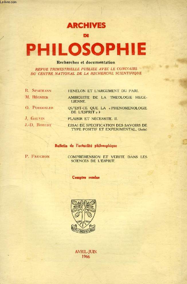 ARCHIVES DE PHILOSOPHIE, TOME XXIX, CAHIER II, AVRIL-JUIN 1966 (Sommaire: R. SPAEMANN, FENELON ET L'ARGUMENT DU PARI. M. RGNIER, AMBIGUITE DE LA THEOLOGIE HEGELIENNE. O. POEGGELER, QU'EST-CE QUE LA 