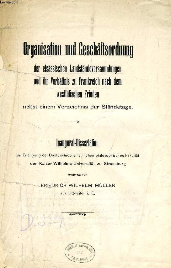 ORGANISATION UND GESCHFTSORDNUNG DER ELSSSISCHEN LANDSTNDEVERSAMMLUNGEN UND IHR VERHLTNIS ZU FRANKREICH NACH DEM WESTFLISCHEN FRIEDEN NEBST VERZEICHNIS DER STNDETAGE (INAUGURAL-DISSERTATION)