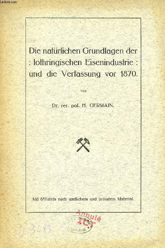 DIE NATRLICHEN GRUNDLAGEN DER LOTHRINGISCHEN EISENINDUSTRIE: UND DIE VERFASSUNG VOR 1870 (INAUGURAL-DISSERTATION)