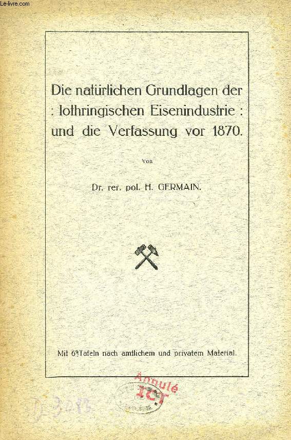 DIE NATRLICHEN GRUNDLAGEN DER LOTHRINGISCHEN EISENINDUSTRIE: UND DIE VERFASSUNG VOR 1870 (INAUGURAL-DISSERTATION)