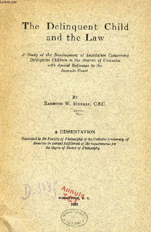 THE DELINQUENT CHILD AND THE LAW, A STUDY OF THE DEVELOPMENT OF LEGISLATION CONCERNING DELINQUENT CHILDREN IN THE DISTRICT OF COLUMBIA WITH SPECIAL REFERENCE TO THE JUVENILE COURT (DISSERTATION)