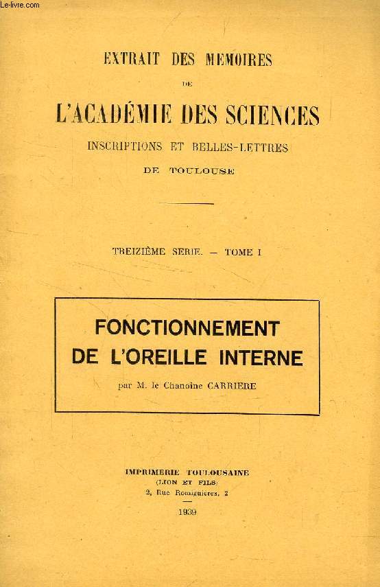 FONCTIONNEMENT DE L'OREILLE INTERNE, EXTRAIT DES MEMOIRES DE L'ACADEMIE DES SCIENCES, INSCRIPTIONS ET BELLES LETTRES DE TOULOUSE, XIIIe SERIE, TOME I
