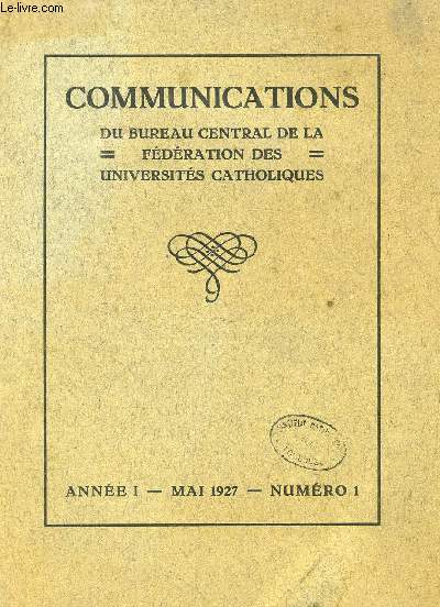 COMMUNICATIONS DU BUREAU CENTRAL DE LA FEDERATION DES UNIVERSITES CATHOLIQUES, ANNEE 1, N 1, MAI 1927