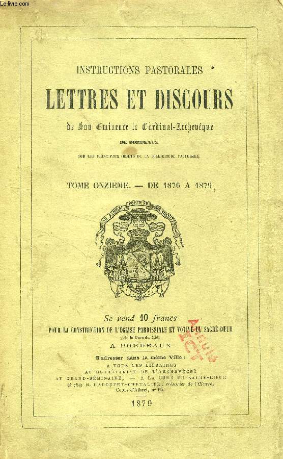 INSTRUCTIONS PASTORALES, LETTRES ET DISCOURS DE SON SON EMINENCE LE CARDINAL-ARCHEVEQUE DE BORDEAUX, TOME XI, DE 1876  1879