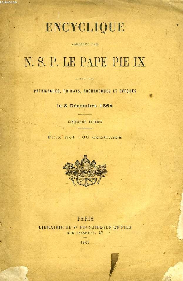 ENCYCLIQUE ADRESSEE PAR N. S. P. LE PAPE PIE IX A TOUS LES PATRIARCHES, PRIMATS, ARCHEVEQUES ET EVEQUES LE 8 DECEMBRE 1864