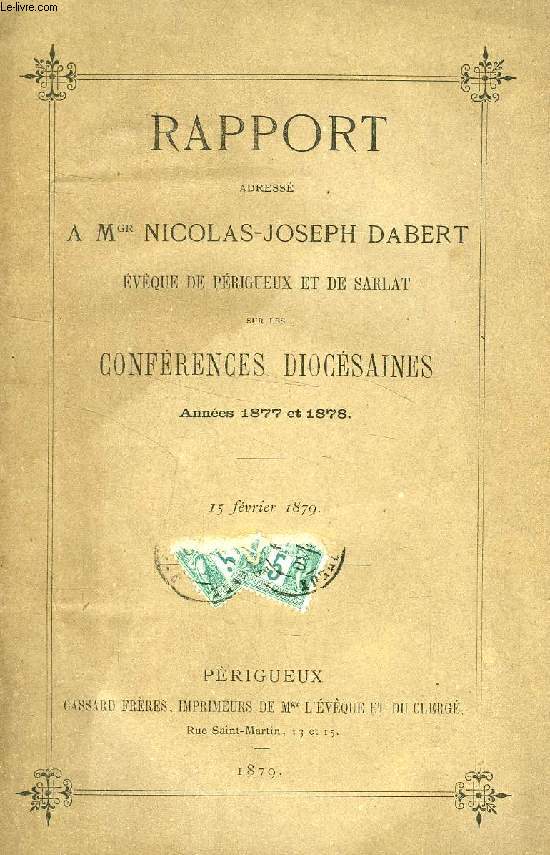 RAPPORT ADRESSE A Mgr NICOLAS-JOSEPH DABERT, EVEQUE DE PERIGUEUX ET DE SARLAT SUR LES CONFERENCES DIOCESAINES, 1877-1878