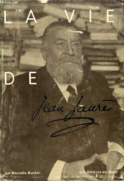 LA VIE DE JEAN JAURES, OU LA FRANCE D'AVANT 1914