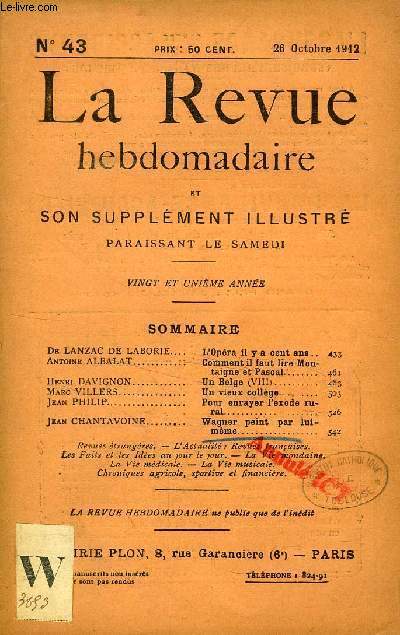 LA REVUE HEBDOMADAIRE ET SON SUPPLEMENT ILLUSTRE, N 43, OCT. 1912 (Sommaire: Dr Lanzac de Laborie, L'Opra il y a cent ans. A. Albalat, Comment il faut lire montaigne et Pascal. H. Davignon, un Belge (VIII). J. Chantavoine, Wagner peint par lui-mme...)