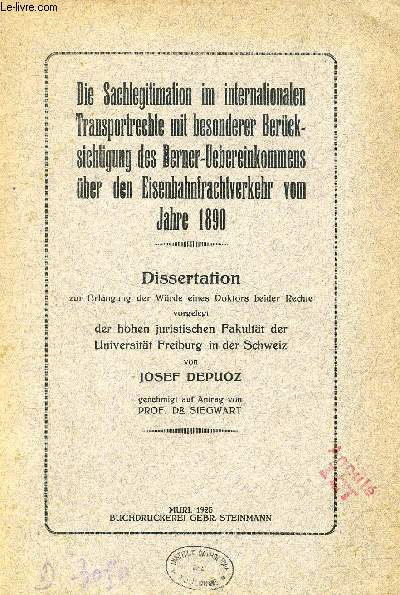 DIE SACHLEGITIMATION IM INTERNATIONALEN TRANSPORTRECHTE MIT BESONDERER BERCKSICHTIGUNG DES BERNER-UEBEREINKOMMENS BER DEN EISENBAHNFRACHTVERKEHR VOM JAHRE 1890 (DISSERTATION)