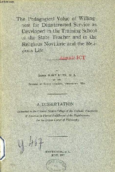 THE PEDAGOGICAL VALUE OF WILLINGNESS FOR DISINTERSTED SERVICE AS DEVELOPED IN THE TRAINING SCHOOL OF THE STATE TEACHER AND IN THE RELIGIOUS NOVITIATE AND THE RELIGIOUS LIFE (DISSERTATION)