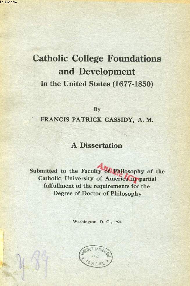 CATHOLIC COLLEGE FOUNDATIONS AND DEVELOPMENT IN THE UNITED STATES (1677-1850) (DISSERTATION)