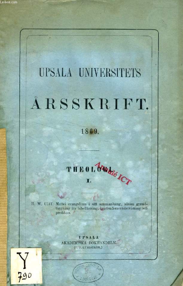 UPSALA UNIVERSITETS RSSKRIFT, 1869, THEOLOGI (Mattei Evangelium i sitt sammanhang, ssom grundlggning fr Bibellsning, Kristendomsundervisning och predikan, Herman Wilhelm Ulff)