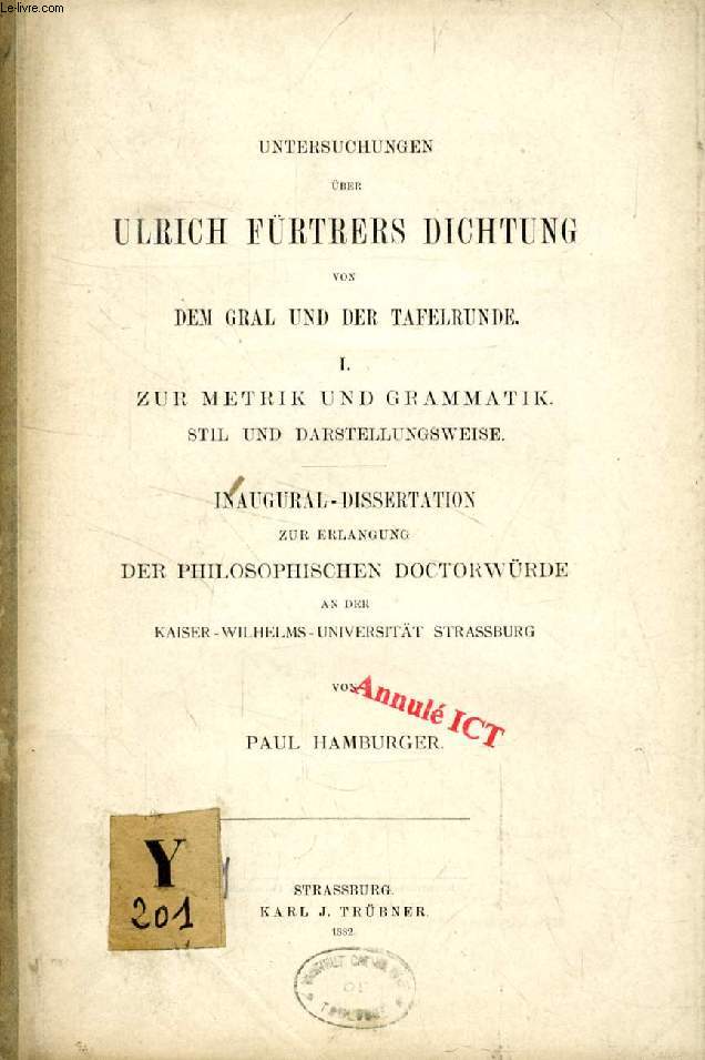 UNTERSUCHUNGEN BER ULRICH FRTERS DICHTUNG VON DEM GRAL UND DER TAFELRUNDE, I. ZUR METRIK UND GRAMMATIK STIL UND DARSTELLUNGSWEISE (INAUGURAL-DISSERTATION)