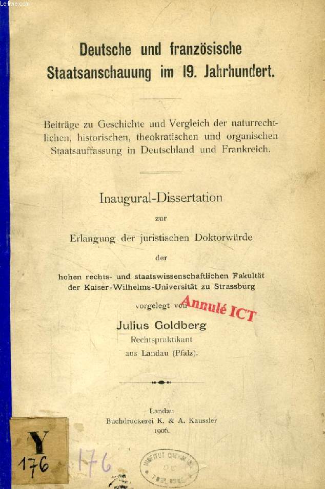 DEUTSCHE UND FRANZSISCHE STAATSANSCHAUUNG IM 19. JAHRHUNDERT, BEITRGE ZU GESCHICHTE UND VERGLEICH DER NATURRECHTLICHEN, HISTORISCHEN, THEOKRATISCHEN UND ORGANISCHEN STAATSAUFFASSUNG IN DEUTSCHLAND UND FRANKREICH (INAUGURAL-DISSERTATION)