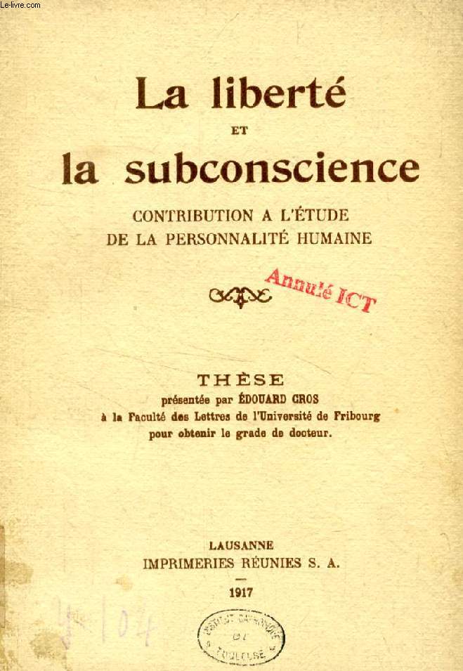 LA LIBERTE ET LA SUBCONSCIENCE, CONTRIBUTION A L'ETUDE DE LA PERSONNALITE HUMAINE (THESE)