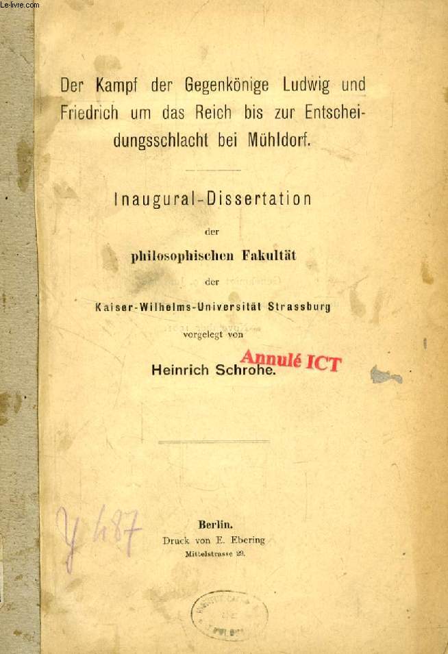 DER KAMPF DER GEGENKNIGE LUDWIG UND FRIEDRICH UM DAS REICH BIS ZUR ENTSCHEIDUNGSSCHLACHT BEI MHLDORF (INAUGURAL-DISSERTATION)