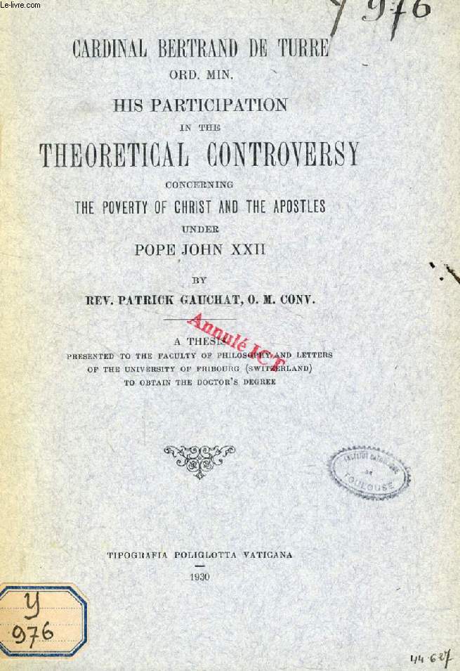 CARDINAL BERTRAND DE TURRE Ord. Min., HIS PARTICIPATION IN THE THEORETICAL CONTROVERSY CONCERNING THE POVERTY OF CHRIST AND THE APOSTLES UNDER POPE JOHN XXII (THESIS)
