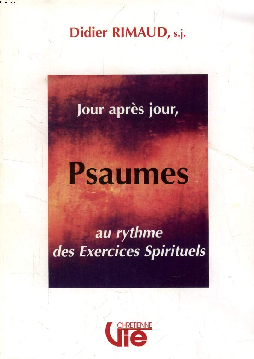 JOUR APRES JOUR, PSAUMES, AU RYTHME DES EXERCICES SPIRITUELS (SUPPLEMENT A VIE CHRETIENNE, N 454)