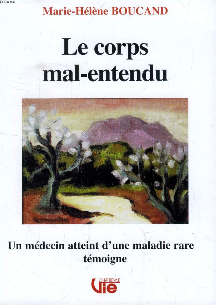 LE CORPS MAL-ENTENDU, UN MEDECIN ATTEINT D'UNE MALADIE RARE TEMOIGNE (SUPPLEMENT A VIE CHRETIENNE, N 502)