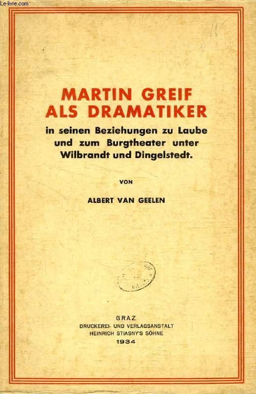 MARTIN GREIF IN SEINEN BEZIEHUNGEN ZU LAUBE UND ZUM BURGTHEATER UNTER WILBRANDT UND DINGELSTEDT (PROEFSCHRIFT)