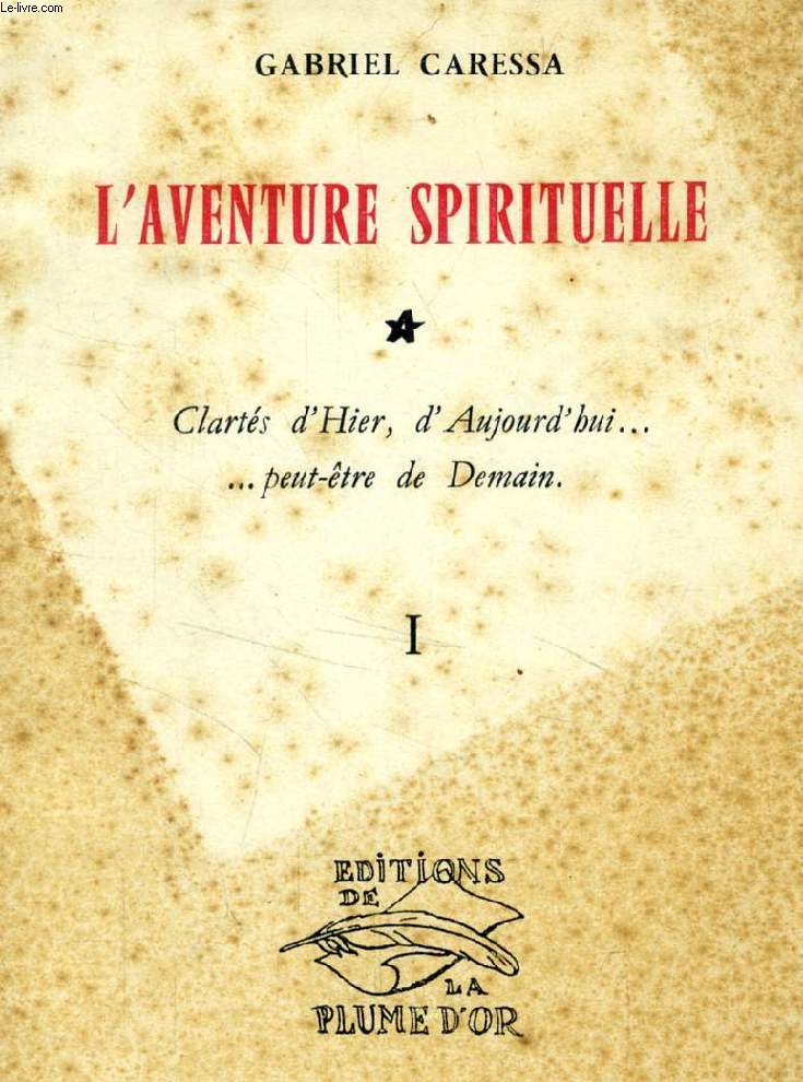 L'AVENTURE SPIRITUELLE, CLARTES D'HIER, D'AUJOURD'HUI, PEUT-ETRE DE DEMAIN, PREMIERE PARTIE