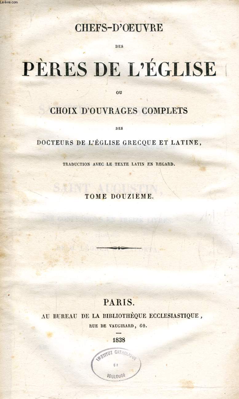 CHEFS-D'OEUVRE DES PERES DE L'EGLISE, OU CHOIX D'OUVRAGE COMPLETS DES DOCTEURS DE L'EGLISE GRECQUE ET LATINE, TOME XII, SAINT AUGUSTIN, LES CONFESSIONS EN TREIZE LIVRES