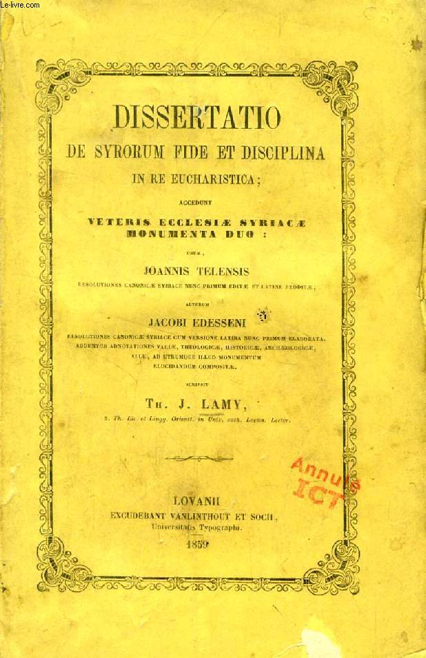 DISSERTATIO DE SYRORUM FIDE ET DISCIPLINA IN RE EUCHARISTICA, ACCEDUNT VETERIS ECCLESIAE SYRIACAE MONUMENTA DUO: UNUM JOANNIS TELENSIS, ALTERUM JACOBI EDESSENI