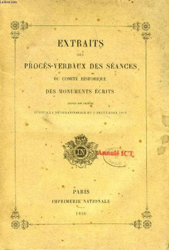EXTRAITS DES PROCES-VERBAUX DES SEANCES DU COMITE HISTORIQUE DES MONUMENTS ECRITS, DEPUIS SON ORIGINE JUSQU'A LA REORGANISATION DU 5 SEPT. 1848