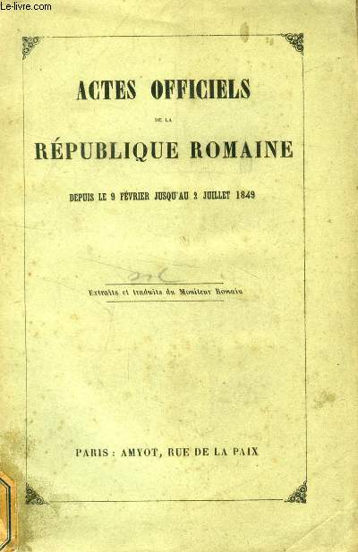 ACTES OFFICIELS DE LA REPUBLIQUE ROMAINE DEPUIS LE 9 FEVRIER JUSQU'AU 2 JUILLET 1849