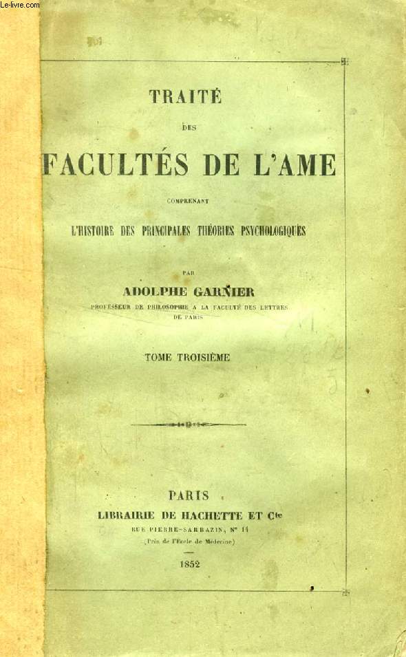 TRAITE DES FACULTES DE L'AME, COMPRENANT L'HISTOIRE DES PRINCIPALES THEORIES PSYCHOLOGIQUES, TOME III