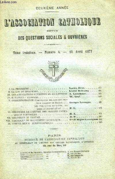 L'ASSOCIATION CATHOLIQUE, REVUE DES QUESTIONS SOCIALES ET OUVRIERES, 2e ANNEE, TOME III, N 4, AVRIL 1877 (Sommaire: I. LA PROPRIT, Lucien Brun. II. LA LOY DE BEAUMONT, Abb Defourny. III. LES ASSOCIATIONS OUVRIRES EN ANGLETERRE, A. Lacordaire...)