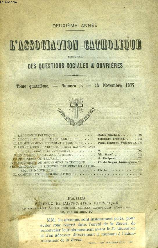 L'ASSOCIATION CATHOLIQUE, REVUE DES QUESTIONS SOCIALES ET OUVRIERES, 2e ANNEE, TOME IV, N 5, NOV. 1877 (Sommaire: I. L'CONOMIE POLITIQUE, Jules Michel. II. L'GLISE ET LES CLASSES AGRICOLES, Edouard Pontal. III. LE MOUVEMENT COOPRATIF (fin)...)