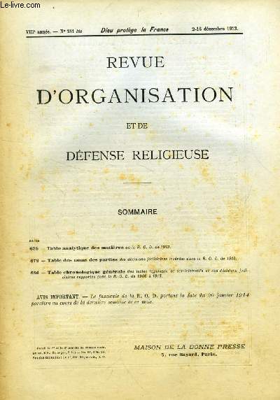 REVUE D'ORGANISATION ET DE DEFENSE RELIGIEUSE, VIIIe ANNEE, N 181 BIS, DEC. 1913 (Sommaire: Table analytique des matires de la R. 0. D. de 1913. Table des noms des parties des dcisions judiciaires insres dans la R. 0. D. de 1913. Table chronologique)