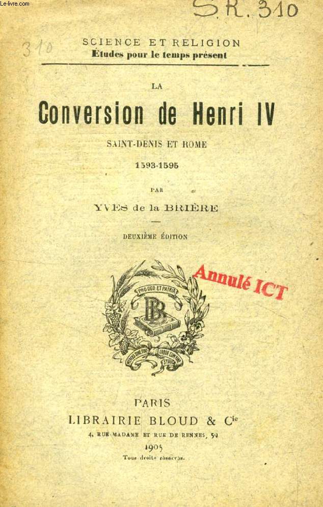 LA CONVERSION DE HENRI IV, SAINT-DENIS ET ROME, 1593-1595 (SCIENCE ET RELIGION, ETUDES POUR LE TEMPS PRESENT, N 310)