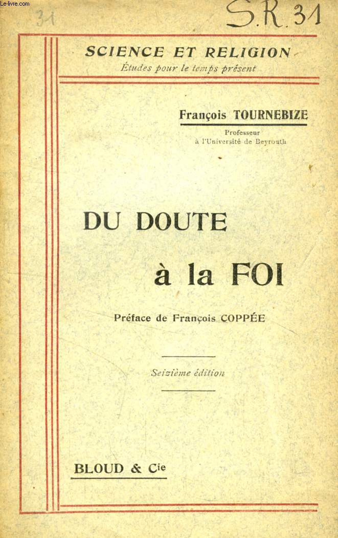 DU DOUTE A LA FOI, LE BESOIN, LES RAISONS, LES MOYENS, LE DEVOIR ET LA POSSIBILITE DE CROIRE (SCIENCE ET RELIGION, ETUDES POUR LE TEMPS PRESENT, N 31)